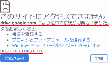 このサイトにアクセスできません.drive.google.comにより途中で接続が切断されました。次をお試しください.・接続を確認する・プロキシとファイアーウォールを確認する・Windowsネットワーク診断ツールを実行する ERR CONNECTION CLOSED