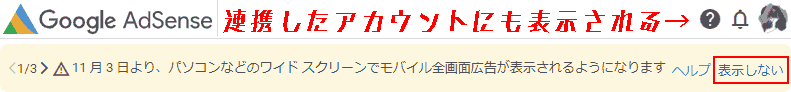 Google Adsenseをメインの他に連携しているアカウントがある場合。 連携しているアカウントの方でもこの警告が表示されます。 連携しているアカウントでも「表示しない」をクリックします。 後は何もしないでください。