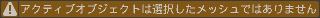 アクティブオブジェクトは選択したメッシュではありません